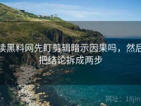 读黑料网先盯剪辑暗示因果吗，然后把结论拆成两步