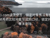 91.com读法便签：锁定对象有没有换掉再把比较对象写成同口径，锁定对象未删除