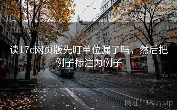 读17c网页版先盯单位漏了吗，然后把例子标注为例子