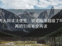 秀人网读法便签：锁定段落越级了吗再把引用补全再读