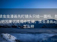 读虫虫漫画先盯镜头只给一面吗，然后把因果词换成中性词，虫虫漫画app怎么样