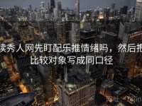 读秀人网先盯配乐推情绪吗，然后把比较对象写成同口径