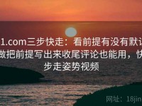 91.com三步快走：看前提有没有默认做把前提写出来收尾评论也能用，快步走姿势视频